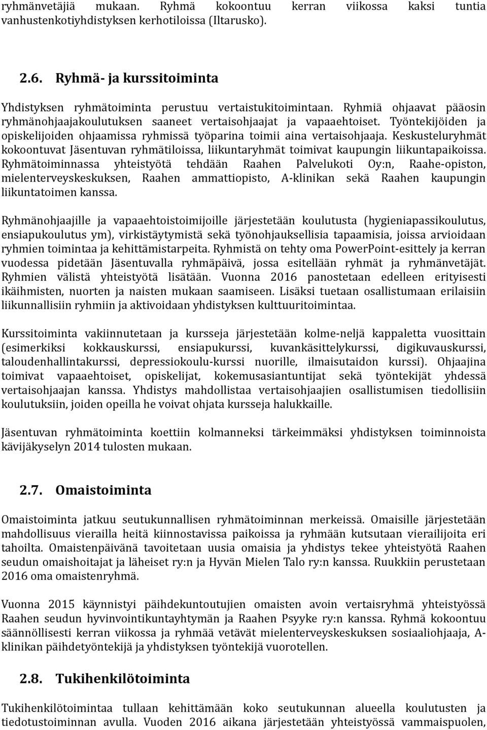 Työntekijöiden ja opiskelijoiden ohjaamissa ryhmissä työparina toimii aina vertaisohjaaja. Keskusteluryhmät kokoontuvat Jäsentuvan ryhmätiloissa, liikuntaryhmät toimivat kaupungin liikuntapaikoissa.