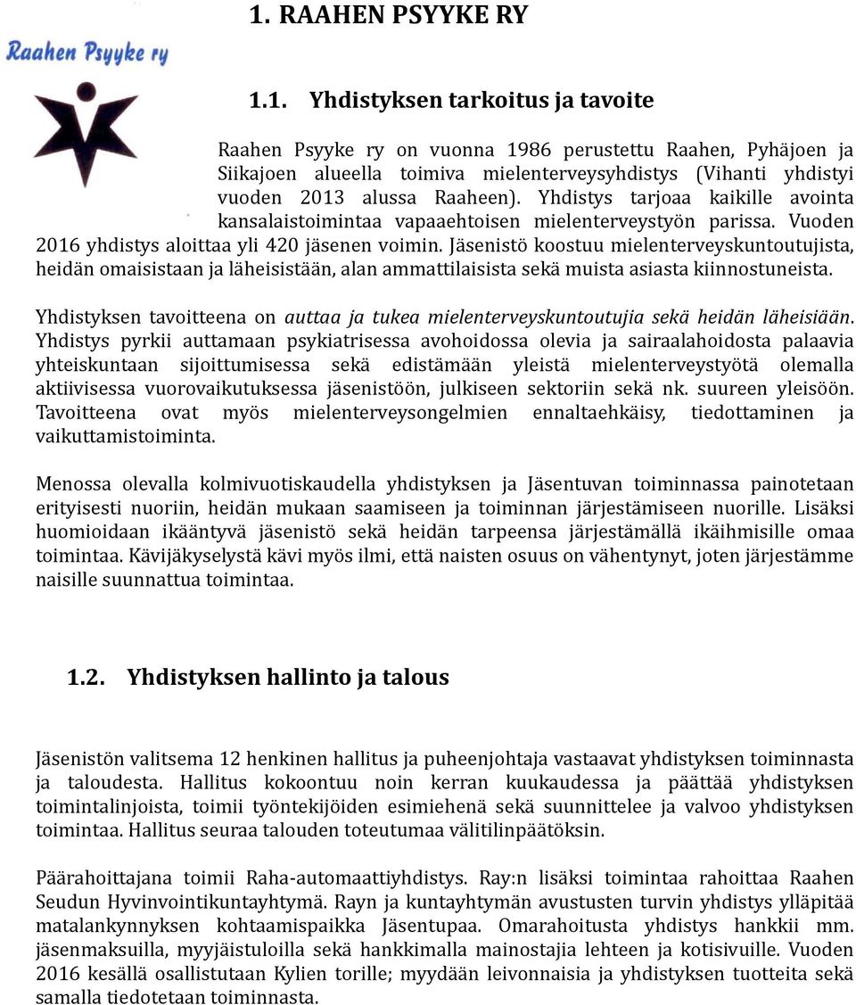 Jäsenistö koostuu mielenterveyskuntoutujista, heidän omaisistaan ja läheisistään, alan ammattilaisista sekä muista asiasta kiinnostuneista.