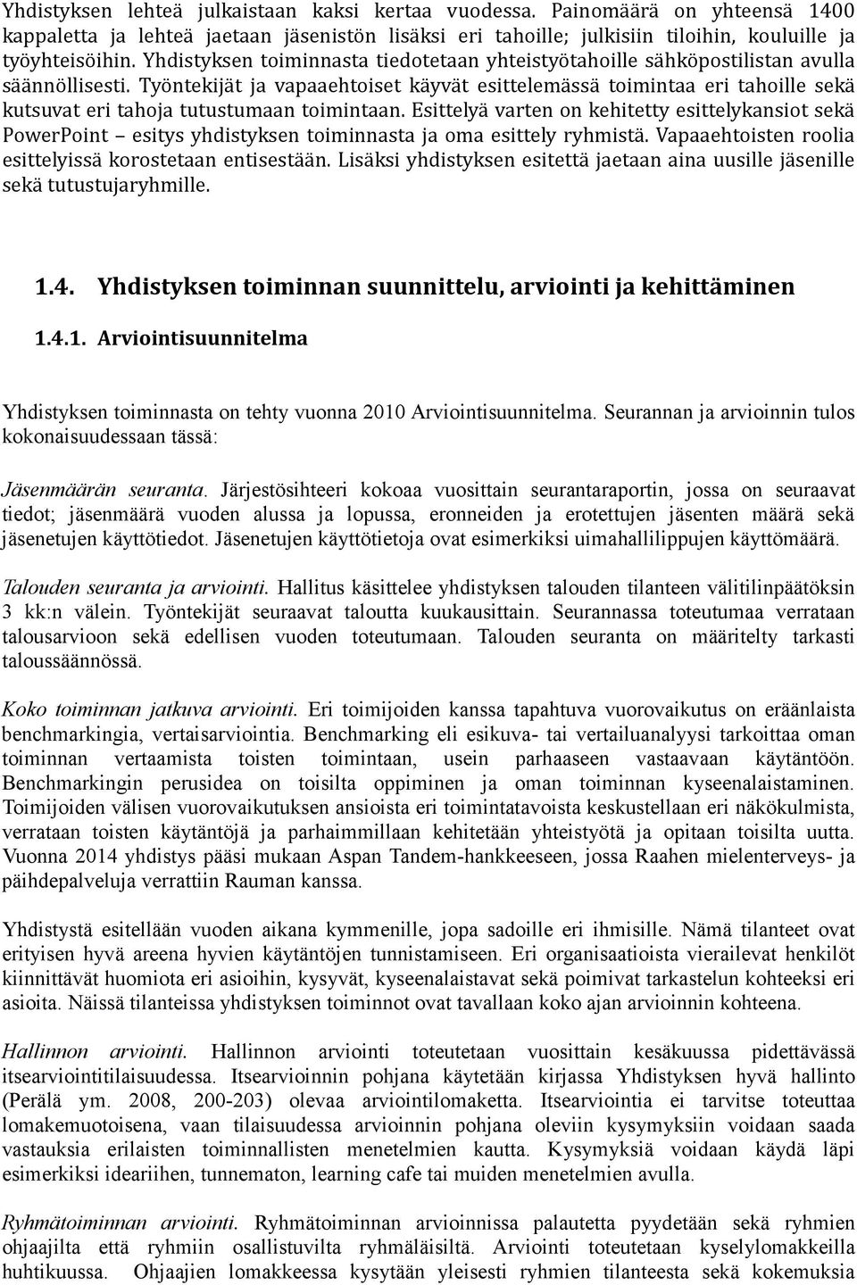 Työntekijät ja vapaaehtoiset käyvät esittelemässä toimintaa eri tahoille sekä kutsuvat eri tahoja tutustumaan toimintaan.