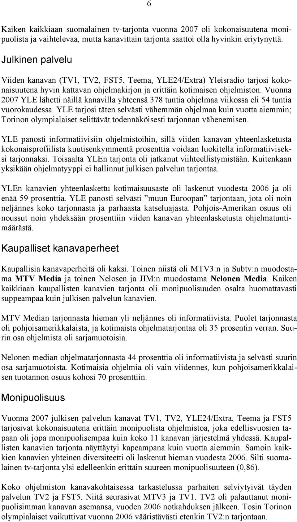 Vuonna 2007 YLE lähetti näillä kanavilla yhteensä 378 tuntia ohjelmaa viikossa eli 54 tuntia vuorokaudessa.