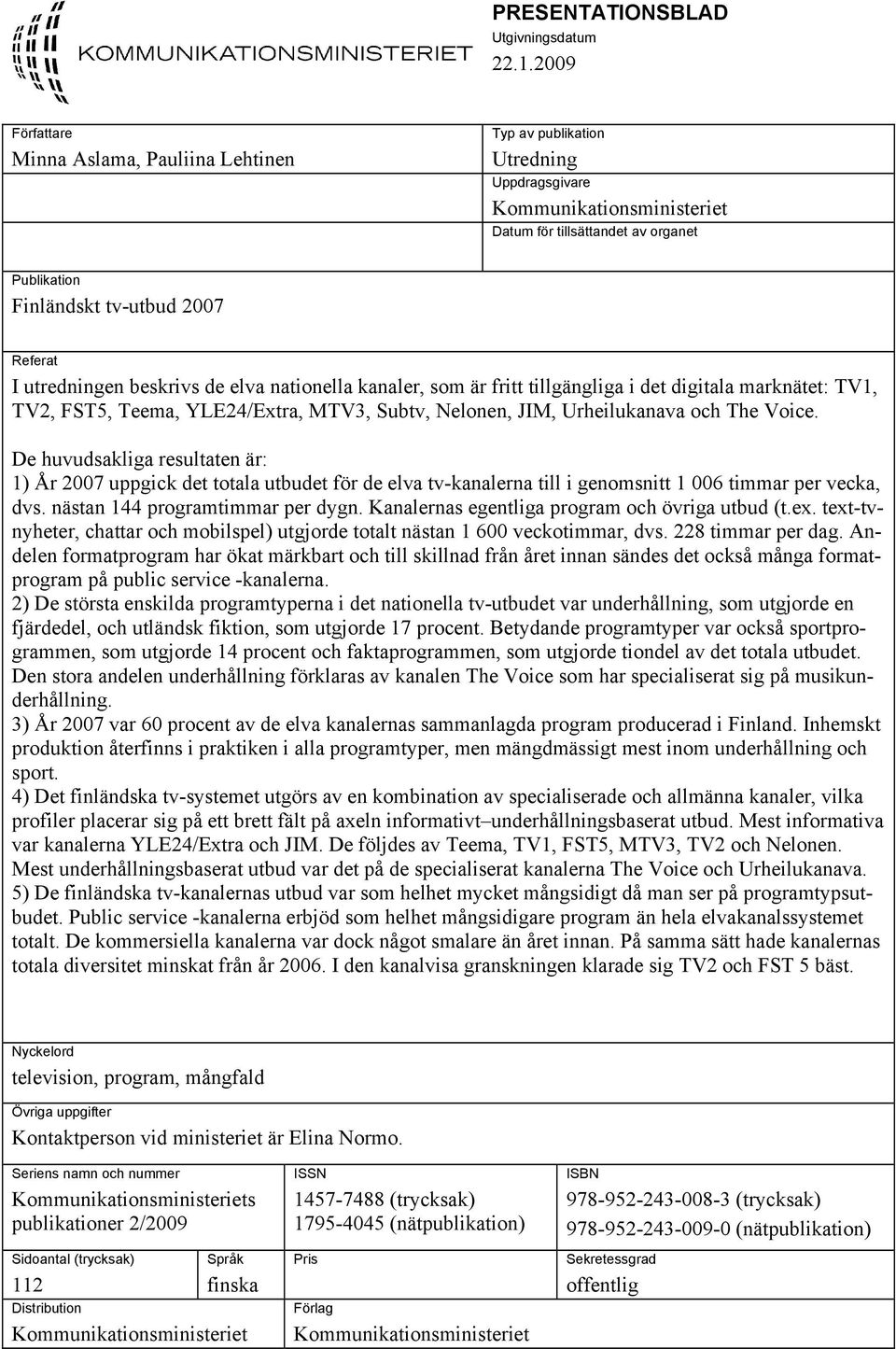 utredningen beskrivs de elva nationella kanaler, som är fritt tillgängliga i det digitala marknätet: TV1, TV2, FST5, Teema, YLE24/Extra, MTV3, Subtv, Nelonen, JIM, Urheilukanava och The Voice.