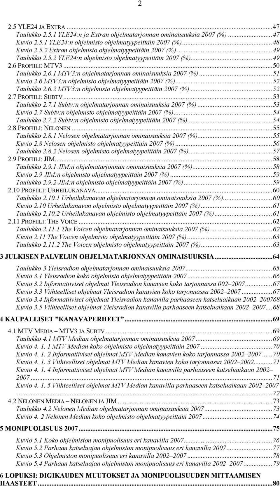 6 MTV3:n ohjelmisto ohjelmatyypeittäin 2007 (%)...52 Taulukko 2.6.2 MTV3:n ohjelmisto ohjelmatyypeittäin 2007 (%)...52 2.7 PROFIILI: SUBTV...53 Taulukko 2.7.1 Subtv:n ohjelmatarjonnan ominaisuuksia 2007 (%).