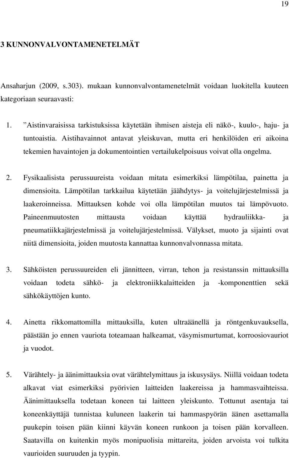 Aistihavainnot antavat yleiskuvan, mutta eri henkilöiden eri aikoina tekemien havaintojen ja dokumentointien vertailukelpoisuus voivat olla ongelma. 2.