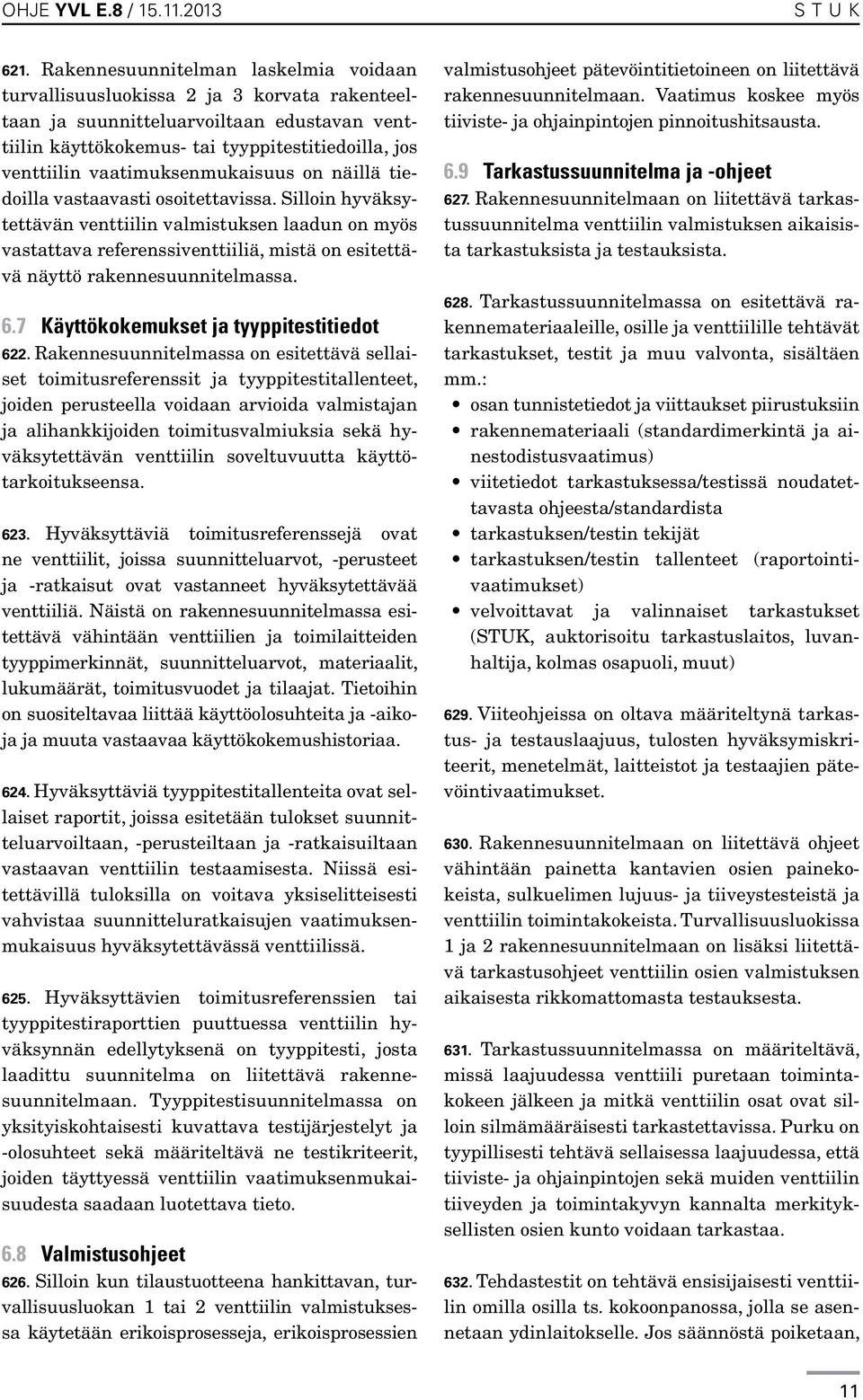 vaatimuksenmukaisuus on näillä tiedoilla vastaavasti osoitettavissa.