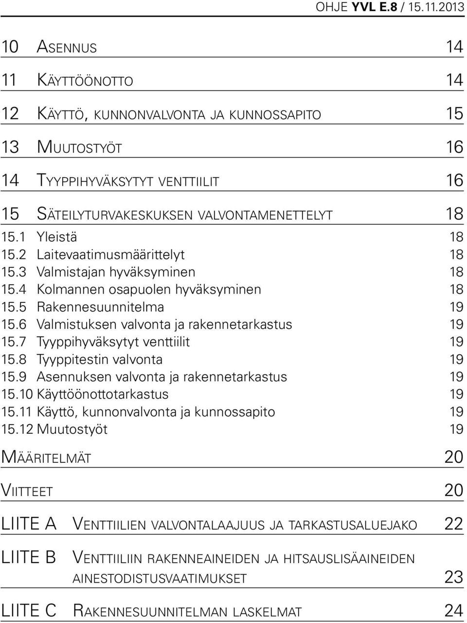 2 Laitevaatimusmäärittelyt 18 15.3 Valmistajan hyväksyminen 18 15.4 Kolmannen osapuolen hyväksyminen 18 15.5 Rakennesuunnitelma 19 15.6 Valmistuksen valvonta ja rakennetarkastus 19 15.