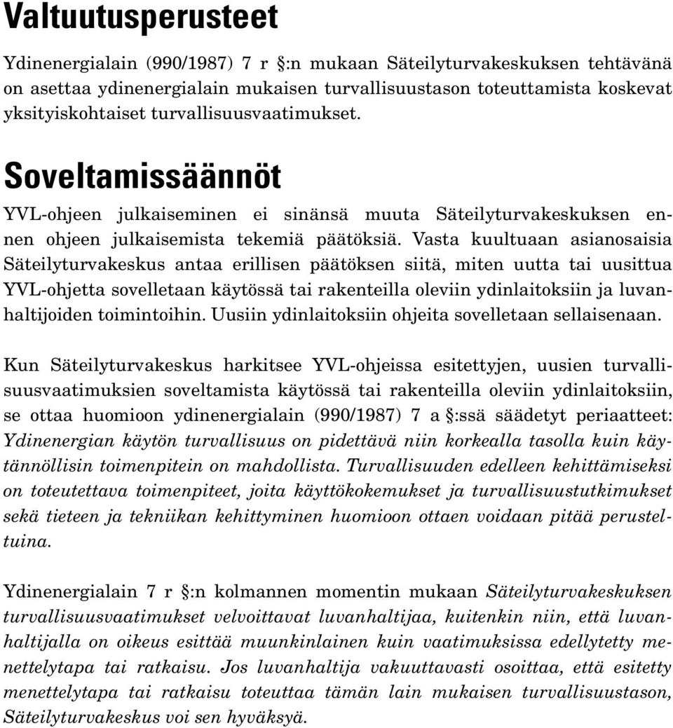 Vasta kuultuaan asianosaisia Säteilyturvakeskus antaa erillisen päätöksen siitä, miten uutta tai uusittua YVL-ohjetta sovelletaan käytössä tai rakenteilla oleviin ydinlaitoksiin ja luvanhaltijoiden