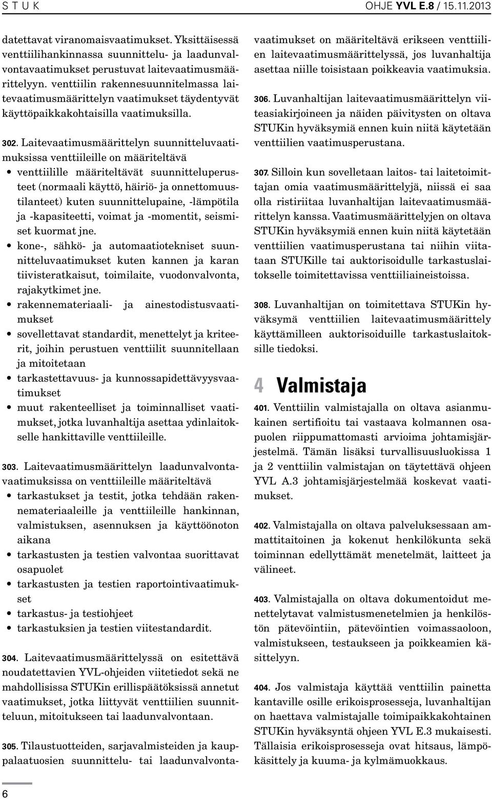 Laitevaatimusmäärittelyn suunnitteluvaatimuksissa venttiileille on määriteltävä venttiilille määriteltävät suunnitteluperusteet (normaali käyttö, häiriö- ja onnettomuustilanteet) kuten