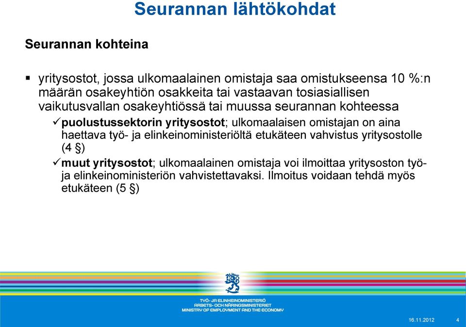 ulkomaalaisen omistajan on aina haettava työ- ja elinkeinoministeriöltä etukäteen vahvistus yritysostolle (4 ) muut yritysostot;