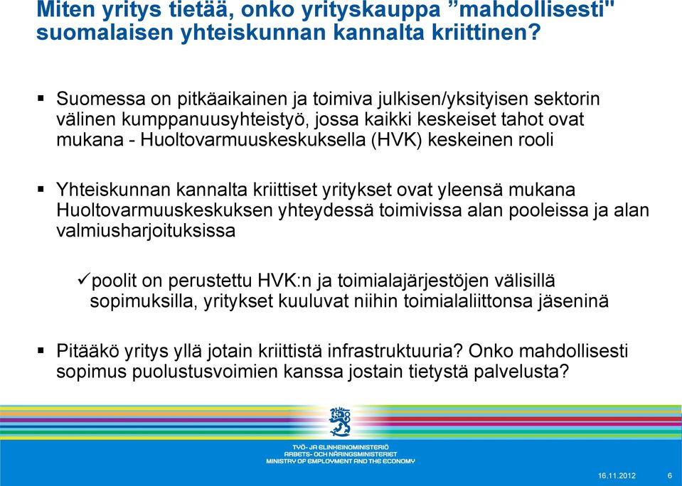 rooli Yhteiskunnan kannalta kriittiset yritykset ovat yleensä mukana Huoltovarmuuskeskuksen yhteydessä toimivissa alan pooleissa ja alan valmiusharjoituksissa poolit on