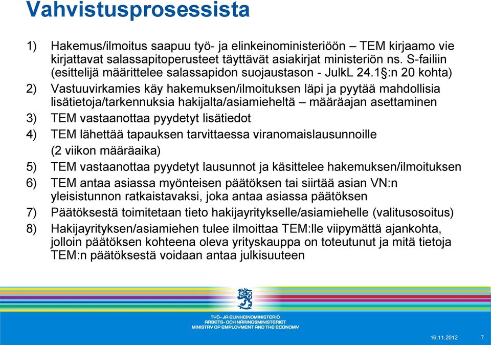 1 :n 20 kohta) 2) Vastuuvirkamies käy hakemuksen/ilmoituksen läpi ja pyytää mahdollisia lisätietoja/tarkennuksia hakijalta/asiamieheltä määräajan asettaminen 3) TEM vastaanottaa pyydetyt lisätiedot