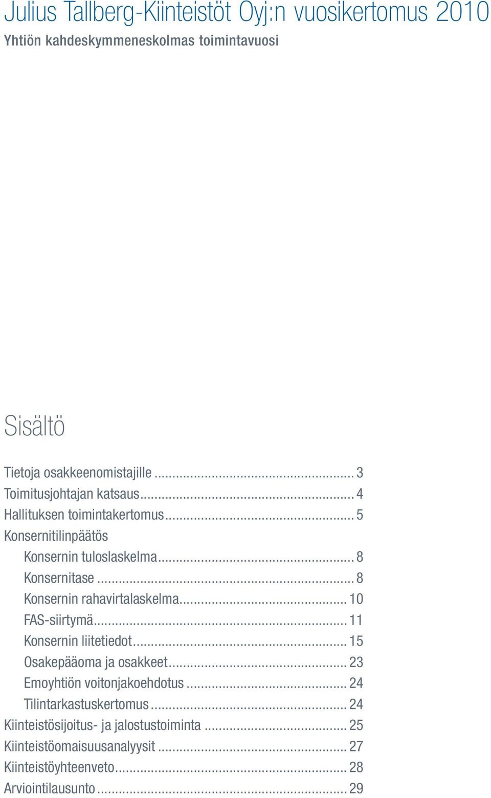 .. 8 Konsernin rahavirtalaskelma... 10 FAS-siirtymä... 11 Konsernin liitetiedot... 15 Osakepääoma ja osakkeet... 23 Emoyhtiön voitonjakoehdotus.