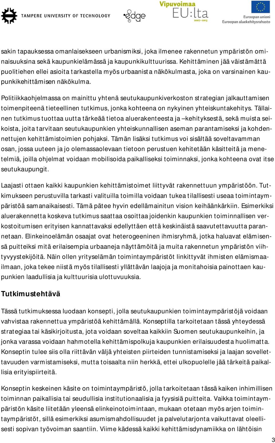 Politiikkaohjelmassa on mainittu yhtenä seutukaupunkiverkoston strategian jalkauttamisen toimenpiteenä tieteellinen tutkimus, jonka kohteena on nykyinen yhteiskuntakehitys.