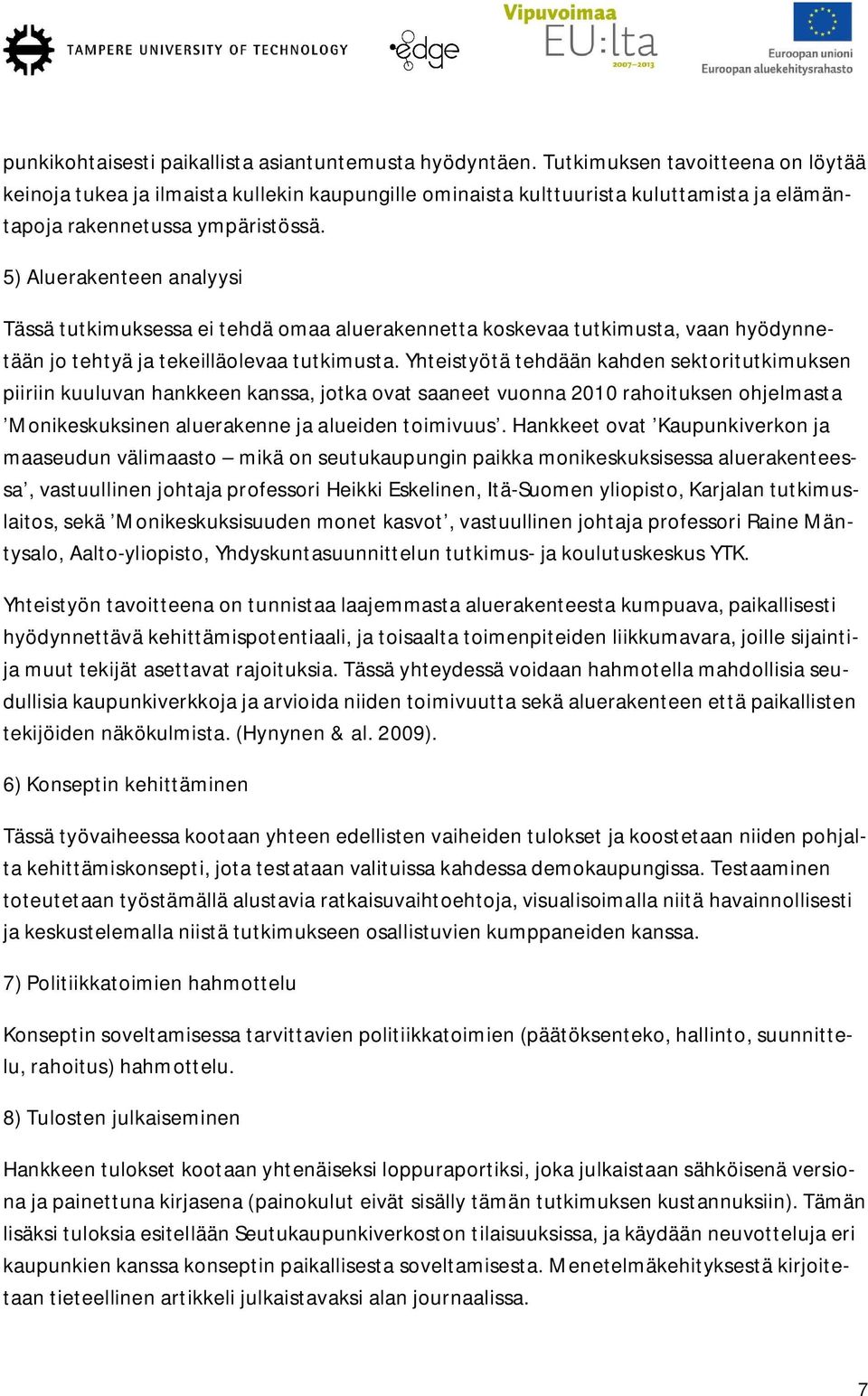 5) Aluerakenteen analyysi Tässä tutkimuksessa ei tehdä omaa aluerakennetta koskevaa tutkimusta, vaan hyödynnetään jo tehtyä ja tekeilläolevaa tutkimusta.