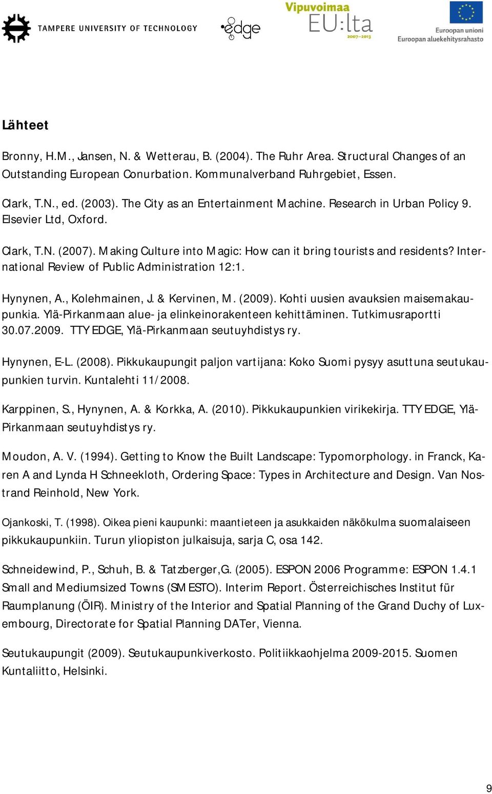 International Review of Public Administration 12:1. Hynynen, A., Kolehmainen, J. & Kervinen, M. (2009). Kohti uusien avauksien maisemakaupunkia.