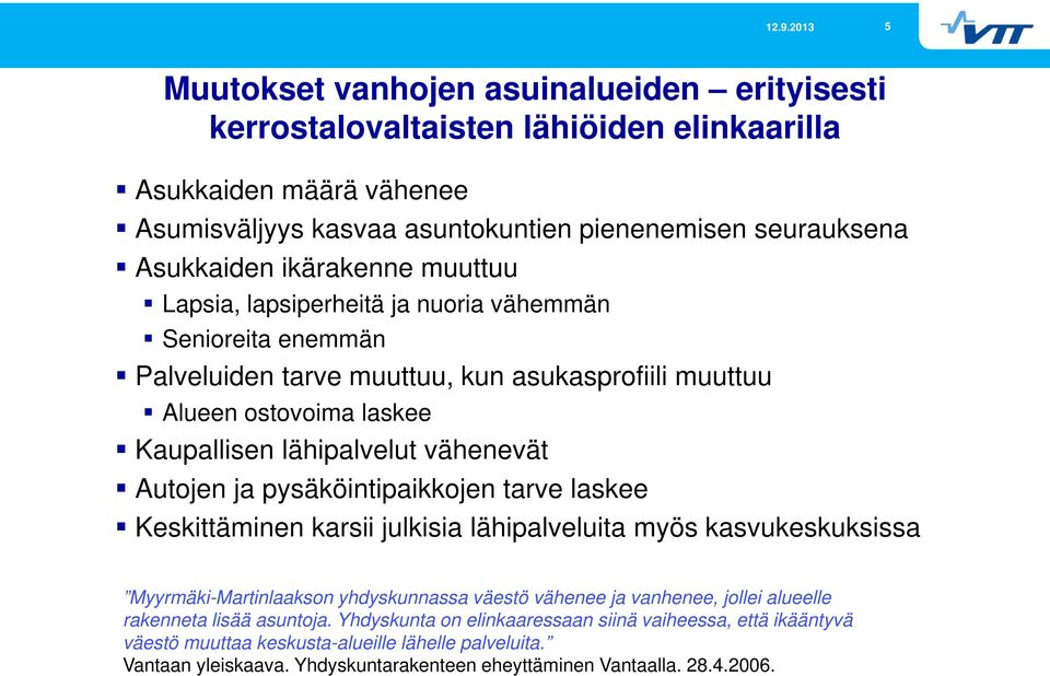 Autojen ja pysäköintipaikkojen tarve laskee Keskittäminen karsii julkisia lähipalveluita myös kasvukeskuksissa Myyrmäki-Martinlaakson yhdyskunnassa väestö vähenee ja vanhenee, jollei alueelle