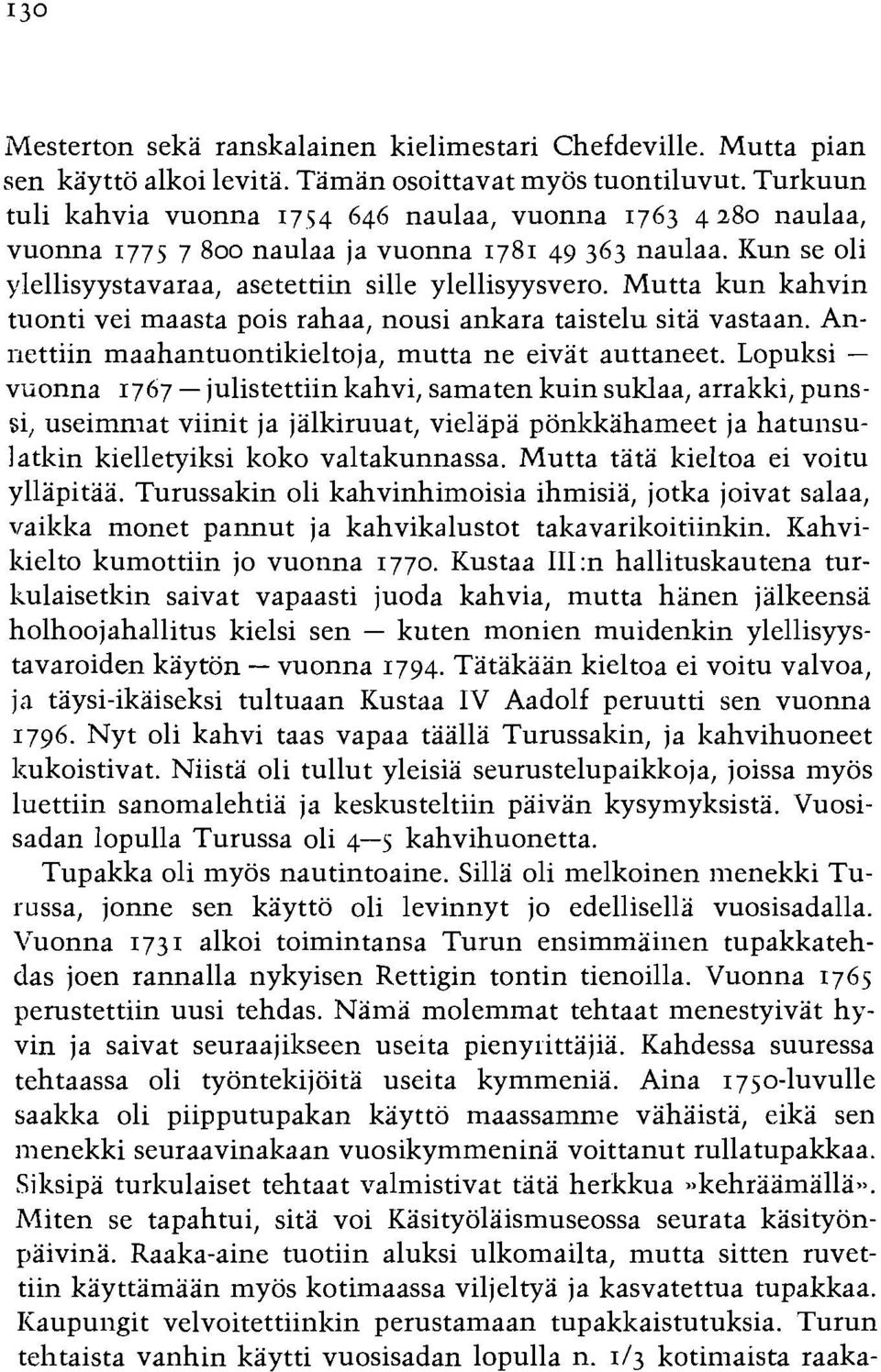 Mutta kun kahvin tuonti vei maasta pois rahaa, nousi ankara taistelu sita vastaan. Annettiin maahantuontikieltoja, mutta ne eivat auttaneet.