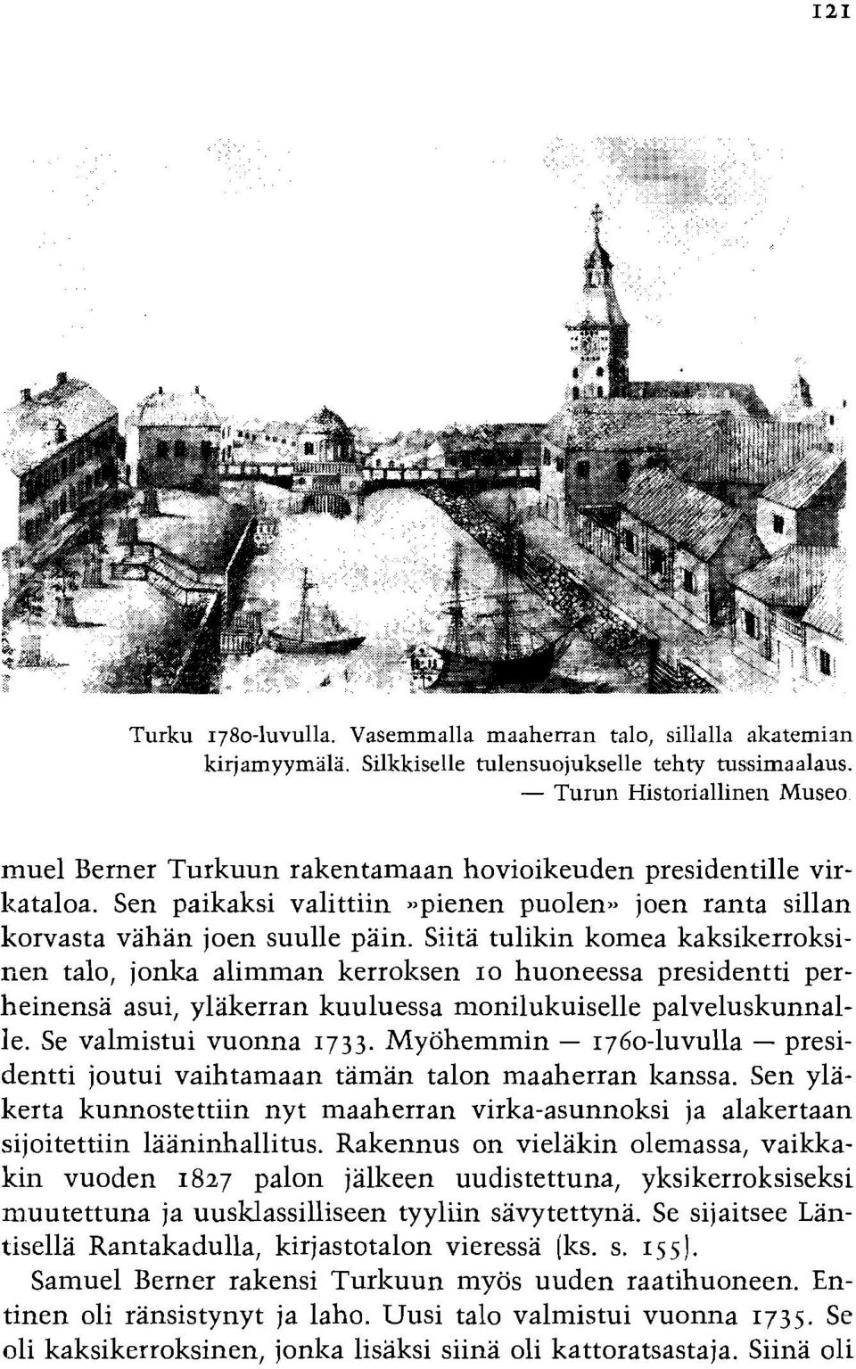 Siita tulikin komea kaksilzerroksinen talo, jonlza alimman kerrolzsen 10 huoneessa presidentti perheinensa asui, ylakerran kuuluessa monilukuiselle palveluskunnalle. Se valmistui vuonna 1733.