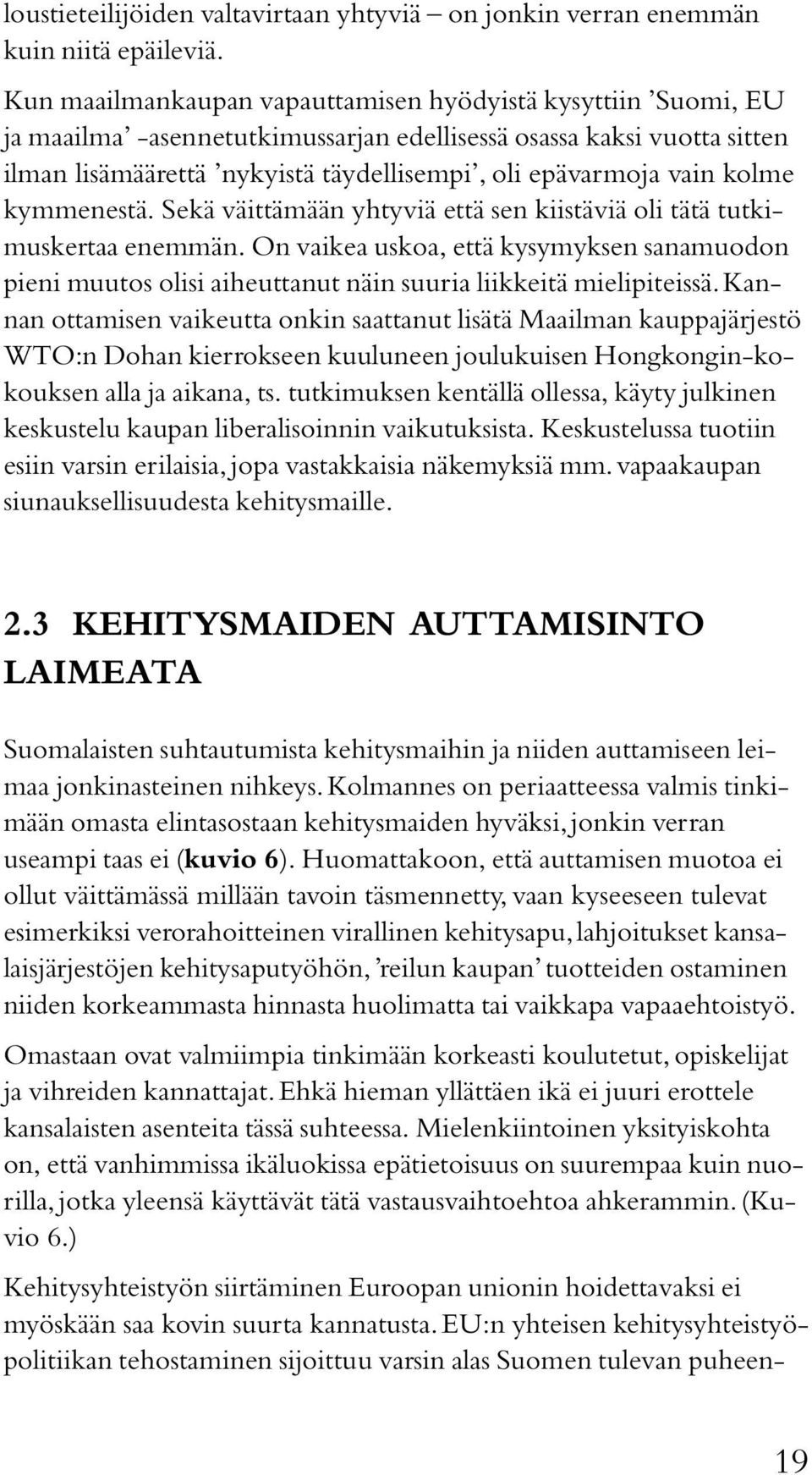 kolme kymmenestä. Sekä väittämään yhtyviä että sen kiistäviä oli tätä tutkimuskertaa enemmän.