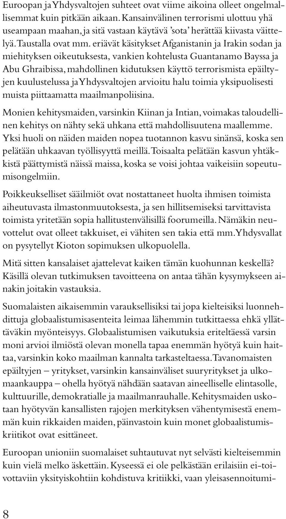 eriävät käsitykset Afganistanin ja Irakin sodan ja miehityksen oikeutuksesta, vankien kohtelusta Guantanamo Bayssa ja Abu Ghraibissa, mahdollinen kidutuksen käyttö terrorismista epäiltyjen