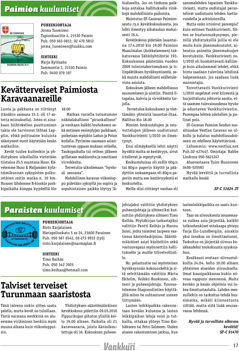 Kevät tuulee kuitenkin ja yhdistyksen ulkoiluilta vietetään tiistaina 25.5 suuntana Huso. Kävelemme Huso & Maljamäen kylätoimikunnan syksyisten polkuretkien reitin matka n. 10 km.