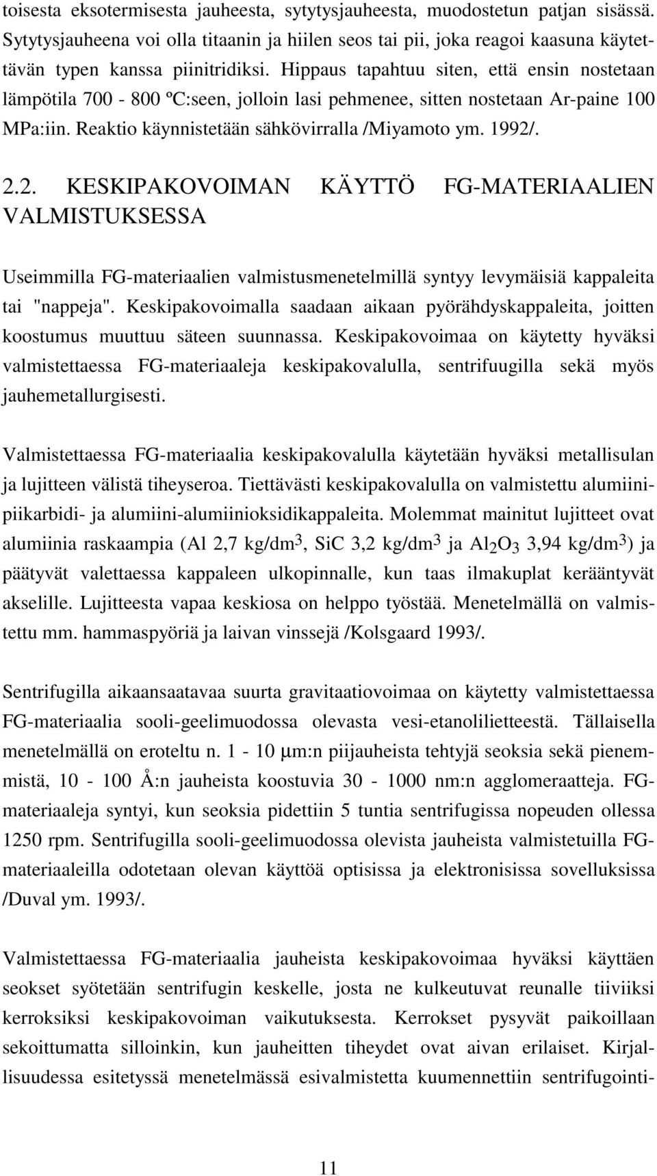 . 2.2. KESKIPAKOVOIMAN KÄYTTÖ FG-MATERIAALIEN VALMISTUKSESSA Useimmilla FG-materiaalien valmistusmenetelmillä syntyy levymäisiä kappaleita tai "nappeja".