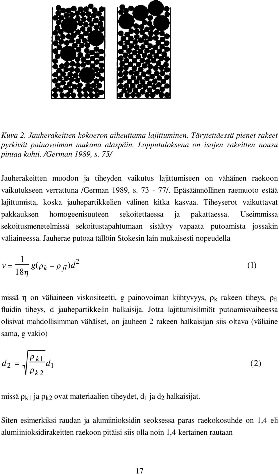 Epäsäännöllinen raemuoto estää lajittumista, koska jauhepartikkelien välinen kitka kasvaa. Tiheyserot vaikuttavat pakkauksen homogeenisuuteen sekoitettaessa ja pakattaessa.