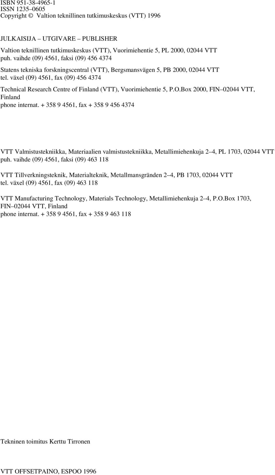 växel (09) 4561, fax (09) 456 4374 Technical Research Centre of Finland (VTT), Vuorimiehentie 5, P.O.Box 2000, FIN 02044 VTT, Finland phone internat.