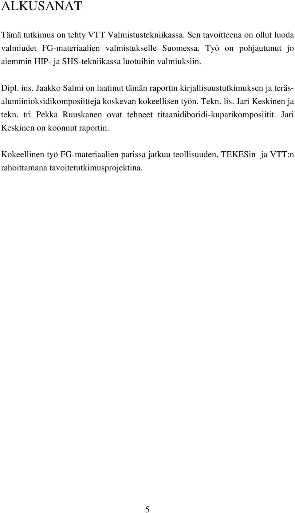 Jaakko Salmi on laatinut tämän raportin kirjallisuustutkimuksen ja teräsalumiinioksidikomposiitteja koskevan kokeellisen työn. Tekn. lis.