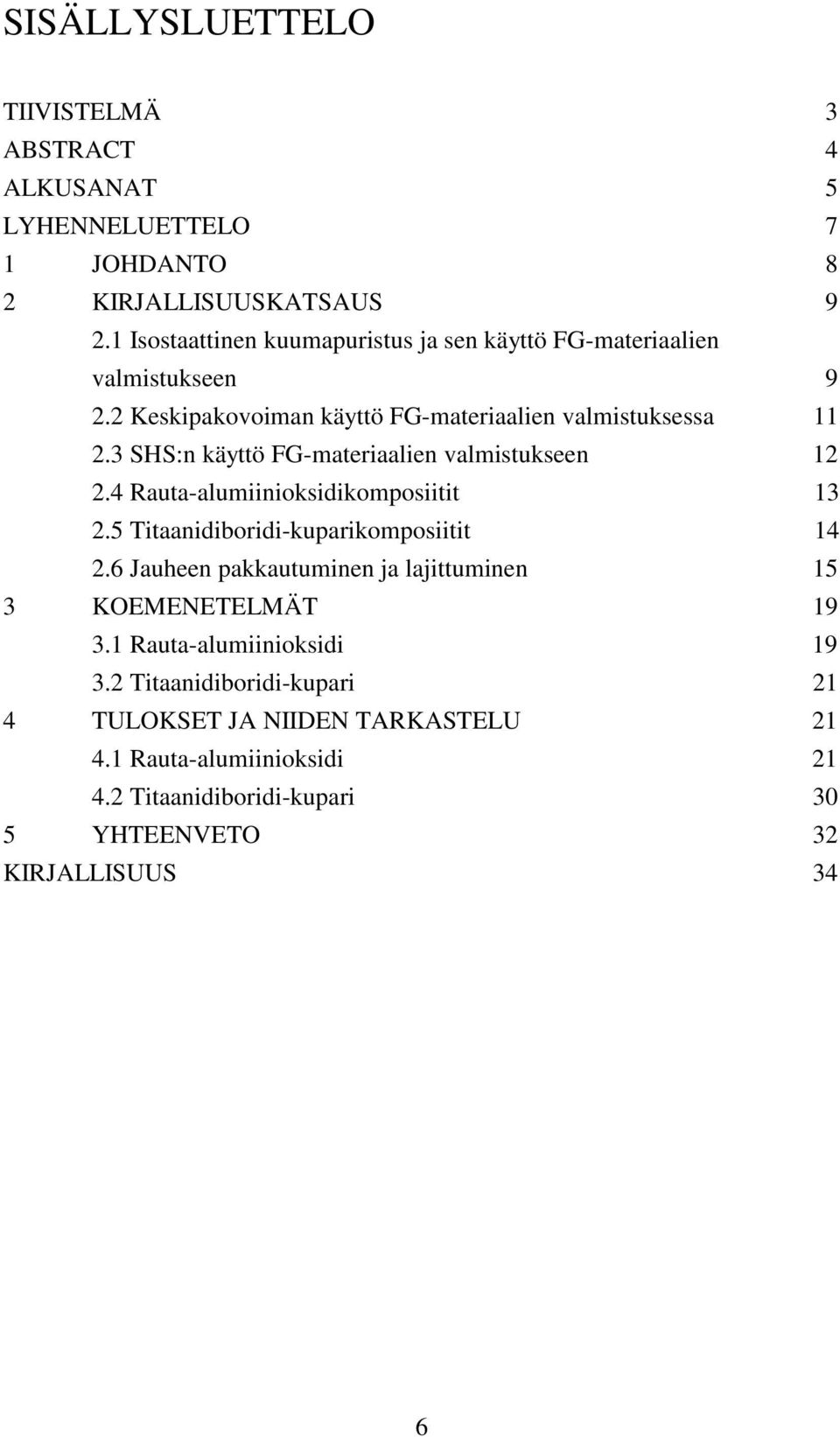 3 SHS:n käyttö FG-materiaalien valmistukseen 12 2.4 Rauta-alumiinioksidikomposiitit 13 2.5 Titaanidiboridi-kuparikomposiitit 14 2.