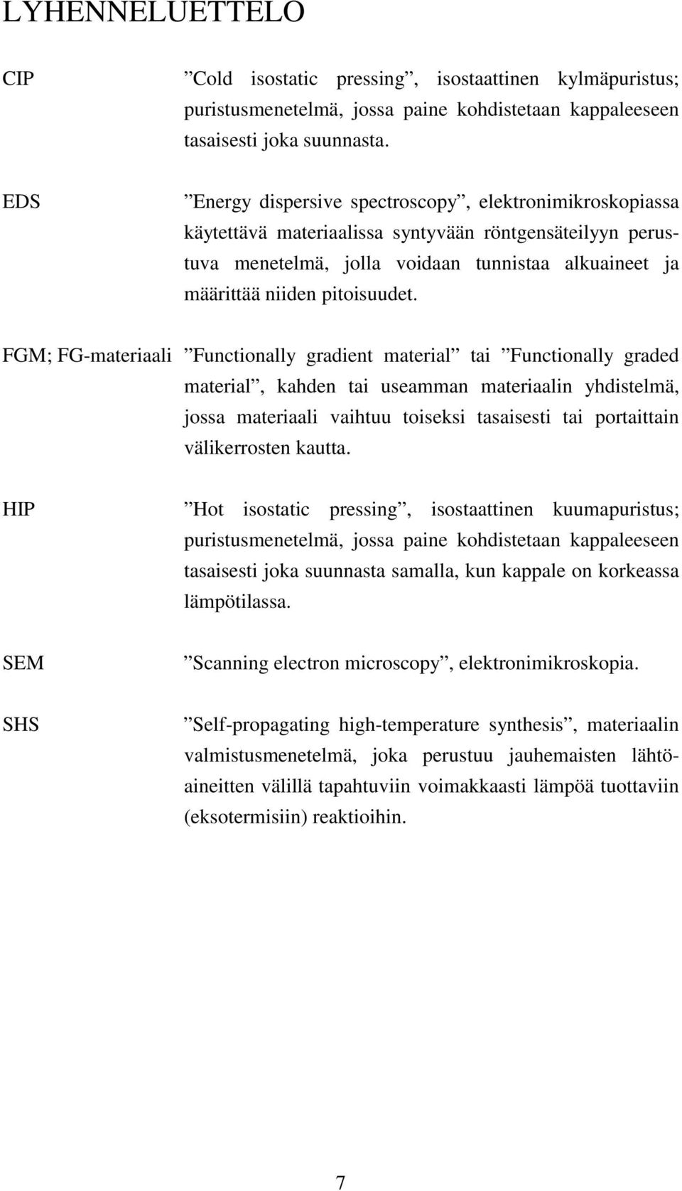 FGM; FG-materiaali Functionally gradient material tai Functionally graded material, kahden tai useamman materiaalin yhdistelmä, jossa materiaali vaihtuu toiseksi tasaisesti tai portaittain