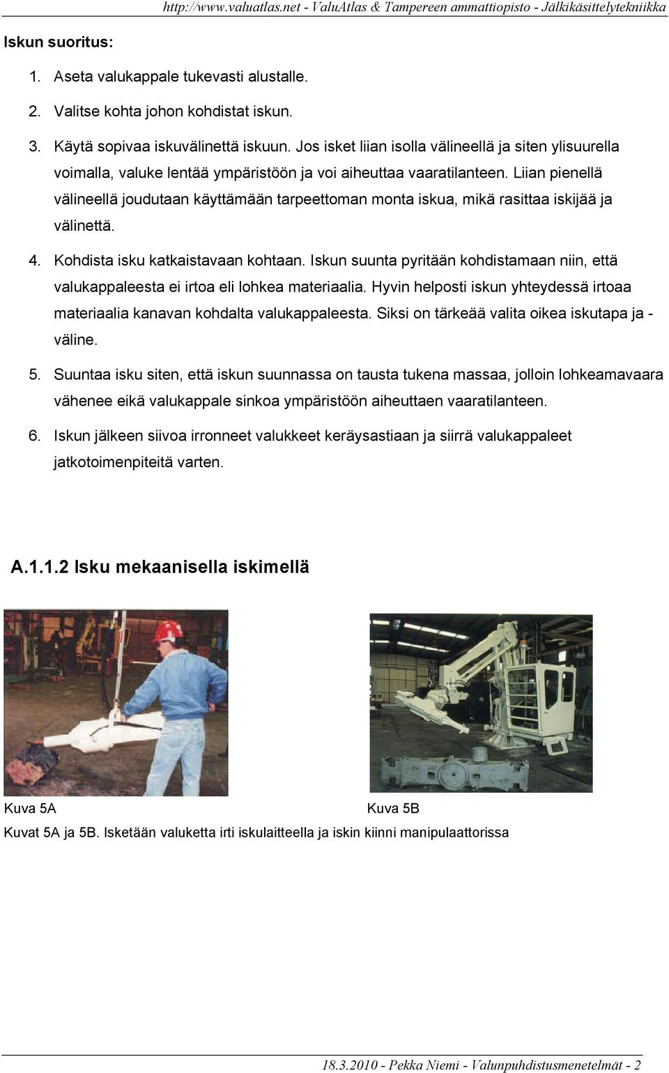 Liian pienellä välineellä joudutaan käyttämään tarpeettoman monta iskua, mikä rasittaa iskijää ja välinettä. 4. Kohdista isku katkaistavaan kohtaan.