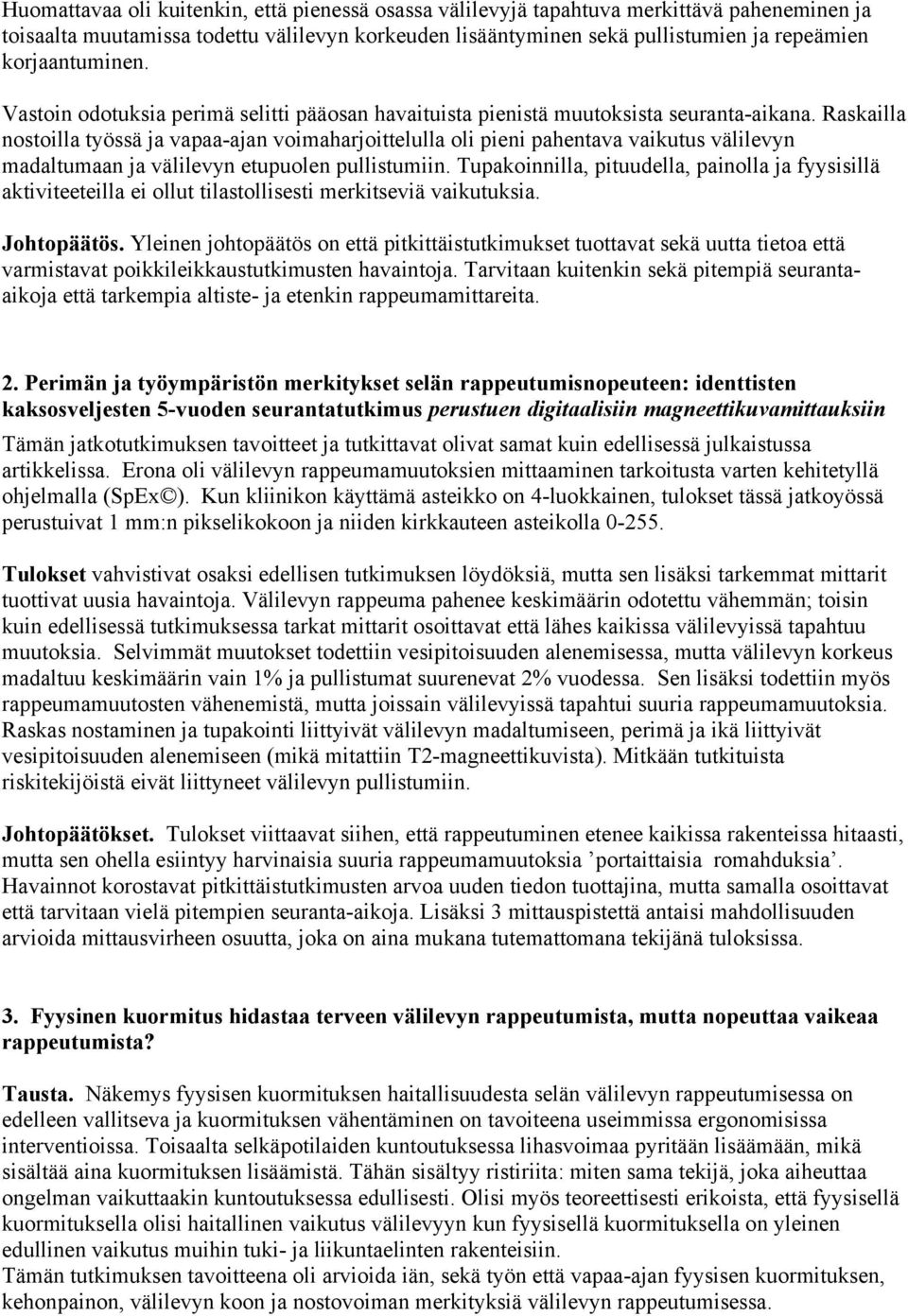 Raskailla nostoilla työssä ja vapaa-ajan voimaharjoittelulla oli pieni pahentava vaikutus välilevyn madaltumaan ja välilevyn etupuolen pullistumiin.