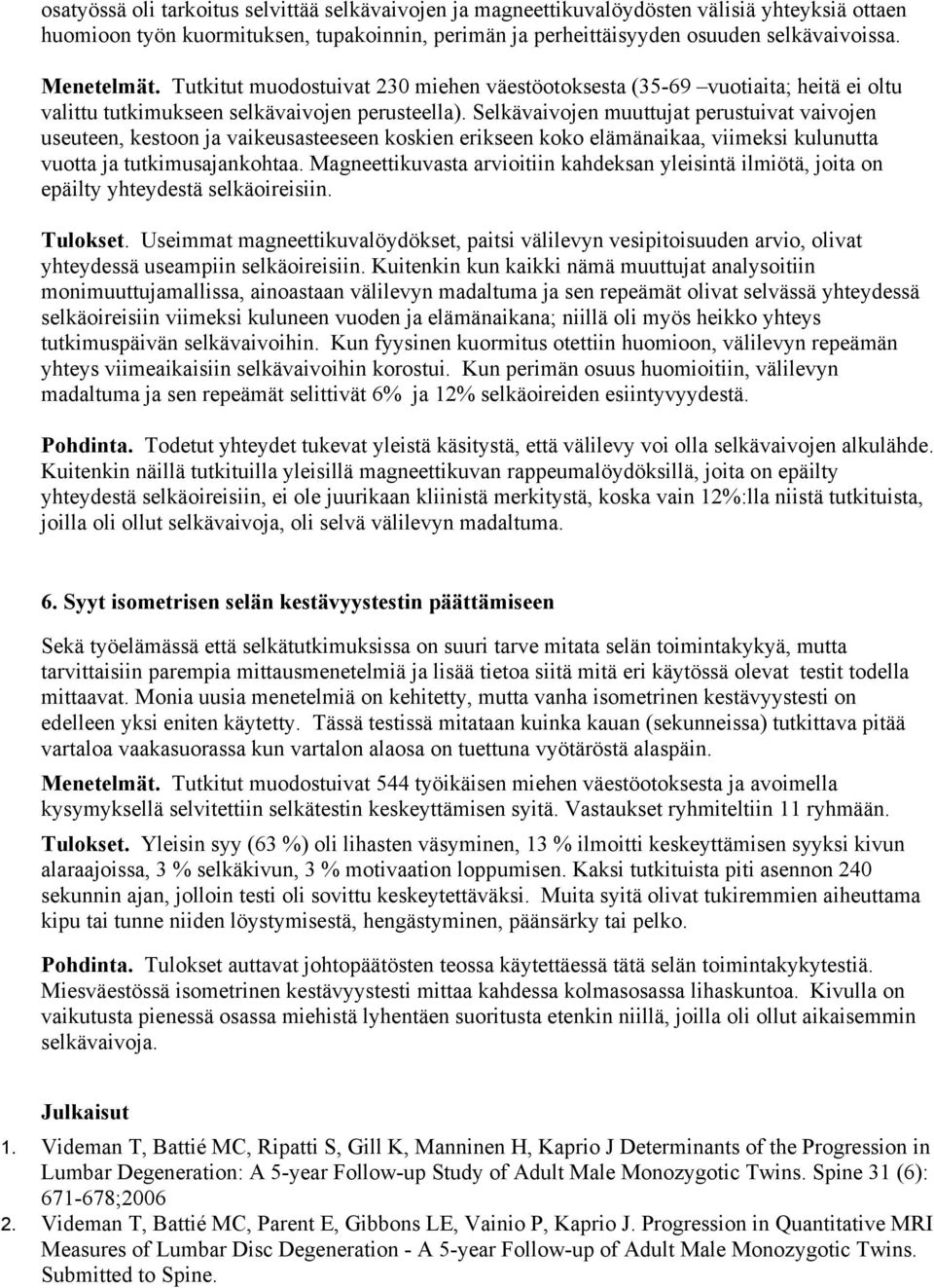 Selkävaivojen muuttujat perustuivat vaivojen useuteen, kestoon ja vaikeusasteeseen koskien erikseen koko elämänaikaa, viimeksi kulunutta vuotta ja tutkimusajankohtaa.