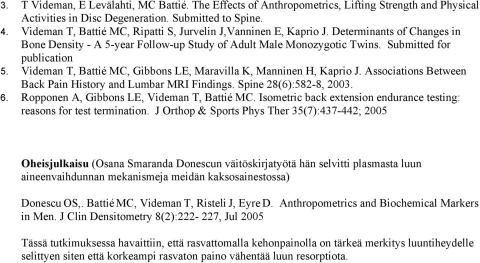 Videman T, Battié MC, Gibbons LE, Maravilla K, Manninen H, Kaprio J. Associations Between Back Pain History and Lumbar MRI Findings. Spine 28(6):582-8, 2003. 6.
