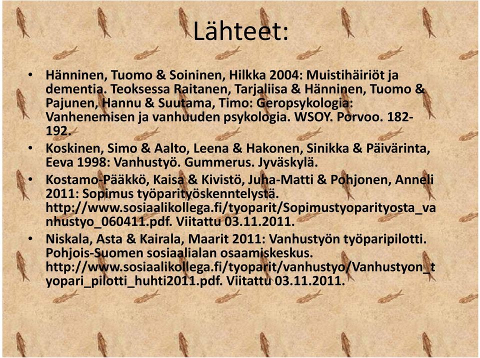 Koskinen, Simo & Aalto, Leena & Hakonen, Sinikka & Päivärinta, Eeva 1998: Vanhustyö. Gummerus. Jyväskylä.