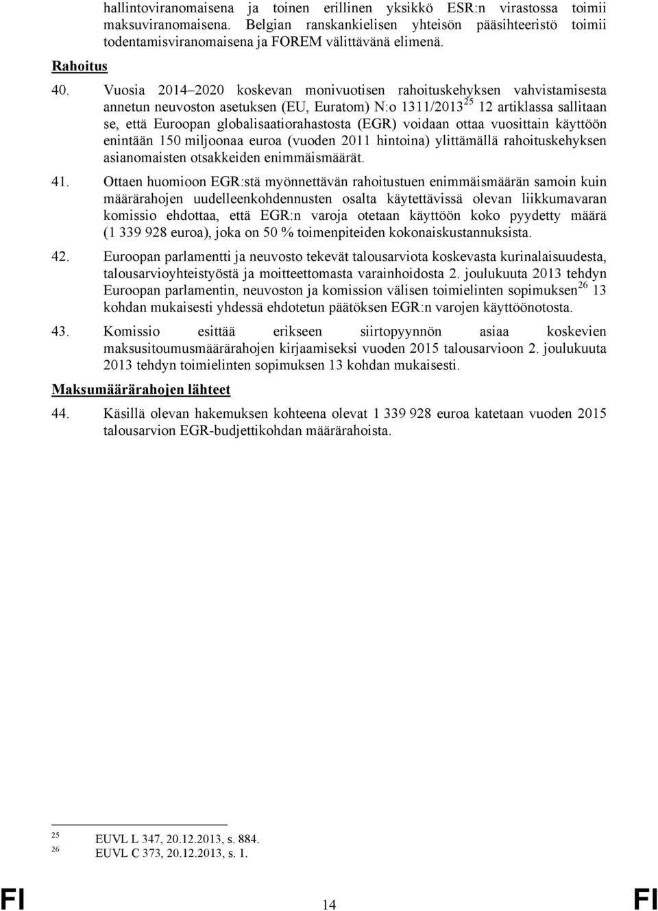 Vuosia 2014 2020 koskevan monivuotisen rahoituskehyksen vahvistamisesta annetun neuvoston asetuksen (EU, Euratom) N:o 1311/2013 25 12 artiklassa sallitaan se, että Euroopan globalisaatiorahastosta