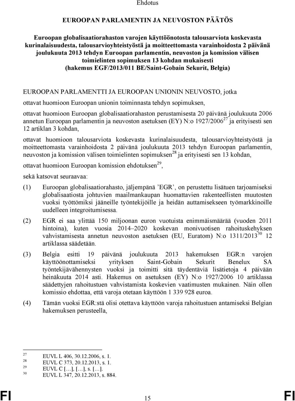 Belgia) EUROOPAN PARLAMENTTI JA EUROOPAN UNIONIN NEUVOSTO, jotka ottavat huomioon Euroopan unionin toiminnasta tehdyn sopimuksen, ottavat huomioon Euroopan globalisaatiorahaston perustamisesta 20