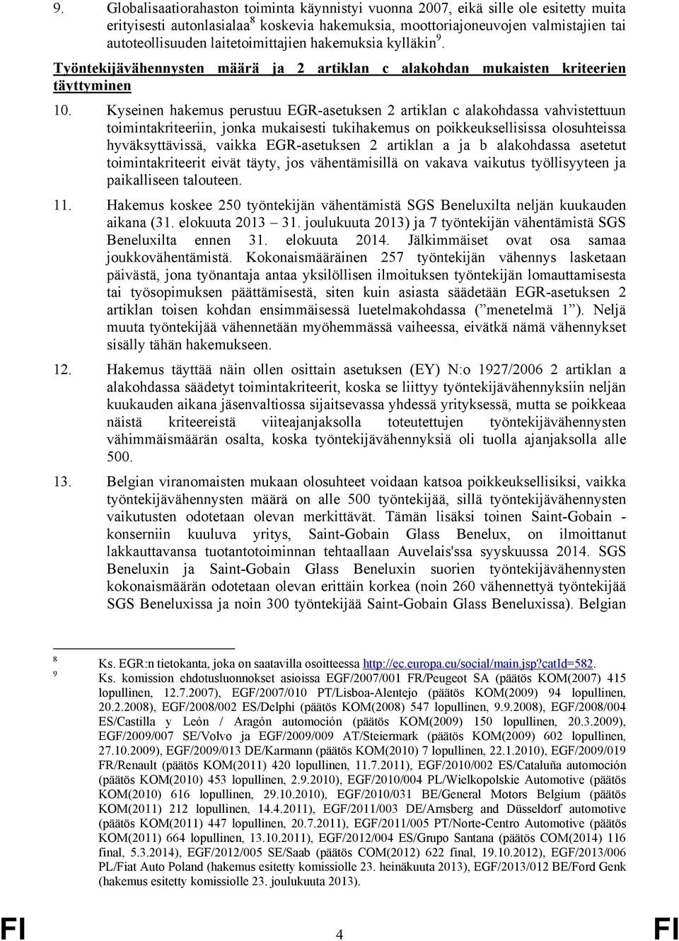 Kyseinen hakemus perustuu EGR-asetuksen 2 artiklan c alakohdassa vahvistettuun toimintakriteeriin, jonka mukaisesti tukihakemus on poikkeuksellisissa olosuhteissa hyväksyttävissä, vaikka