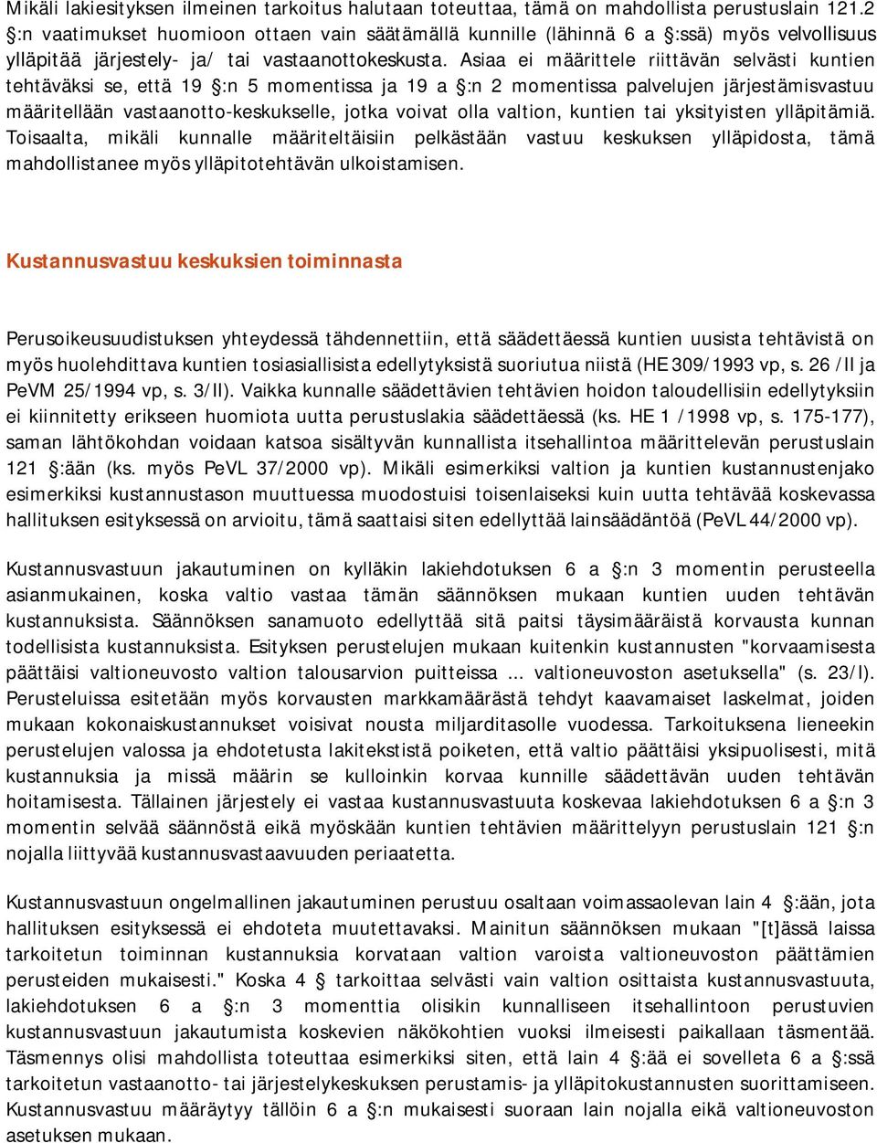 Asiaa ei määrittele riittävän selvästi kuntien tehtäväksi se, että 19 :n 5 momentissa ja 19 a :n 2 momentissa palvelujen järjestämisvastuu määritellään vastaanotto-keskukselle, jotka voivat olla