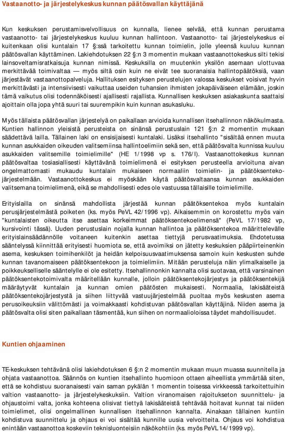 Lakiehdotuksen 22 :n 3 momentin mukaan vastaanottokeskus silti tekisi lainsoveltamisratkaisuja kunnan nimissä.