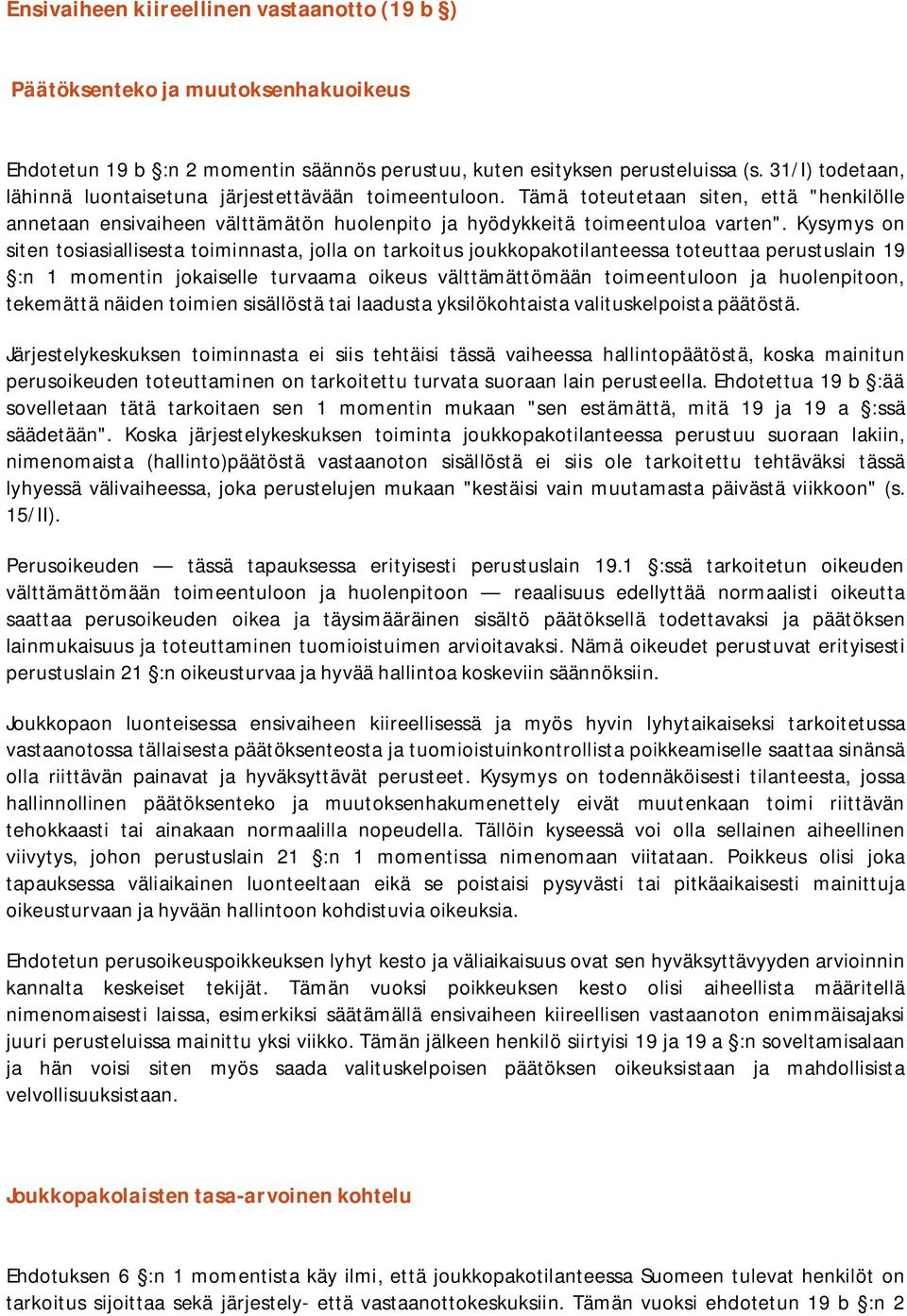 Kysymys on siten tosiasiallisesta toiminnasta, jolla on tarkoitus joukkopakotilanteessa toteuttaa perustuslain 19 :n 1 momentin jokaiselle turvaama oikeus välttämättömään toimeentuloon ja
