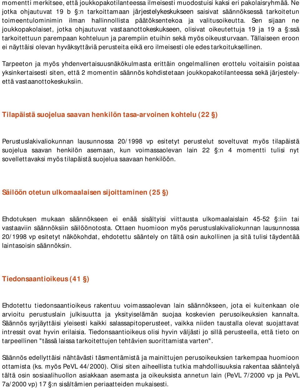 Sen sijaan ne joukkopakolaiset, jotka ohjautuvat vastaanottokeskukseen, olisivat oikeutettuja 19 ja 19 a :ssä tarkoitettuun parempaan kohteluun ja parempiin etuihin sekä myös oikeusturvaan.