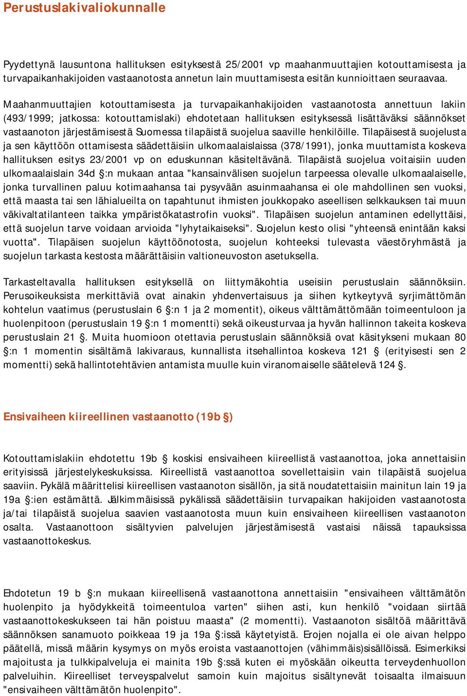 Maahanmuuttajien kotouttamisesta ja turvapaikanhakijoiden vastaanotosta annettuun lakiin (493/1999; jatkossa: kotouttamislaki) ehdotetaan hallituksen esityksessä lisättäväksi säännökset vastaanoton
