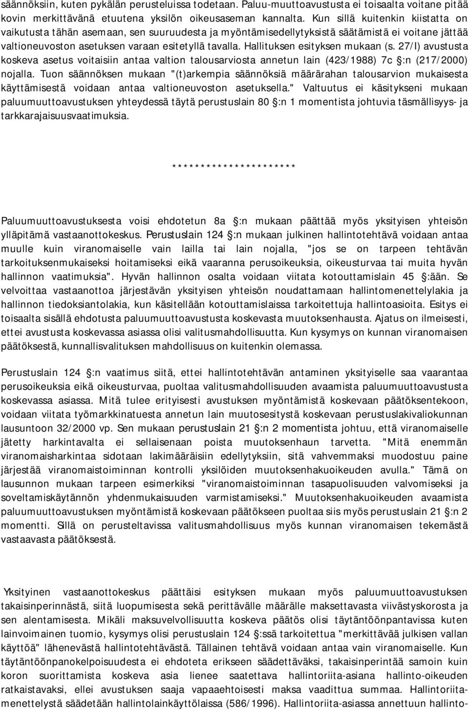 Hallituksen esityksen mukaan (s. 27/I) avustusta koskeva asetus voitaisiin antaa valtion talousarviosta annetun lain (423/1988) 7c :n (217/2000) nojalla.