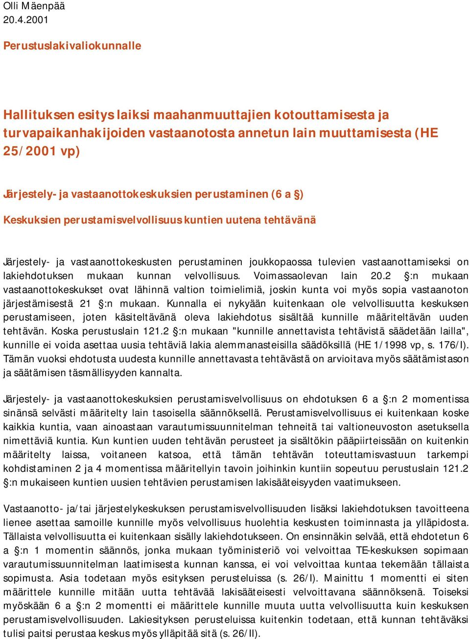 vastaanottokeskuksien perustaminen (6 a ) Keskuksien perustamisvelvollisuus kuntien uutena tehtävänä Järjestely- ja vastaanottokeskusten perustaminen joukkopaossa tulevien vastaanottamiseksi on