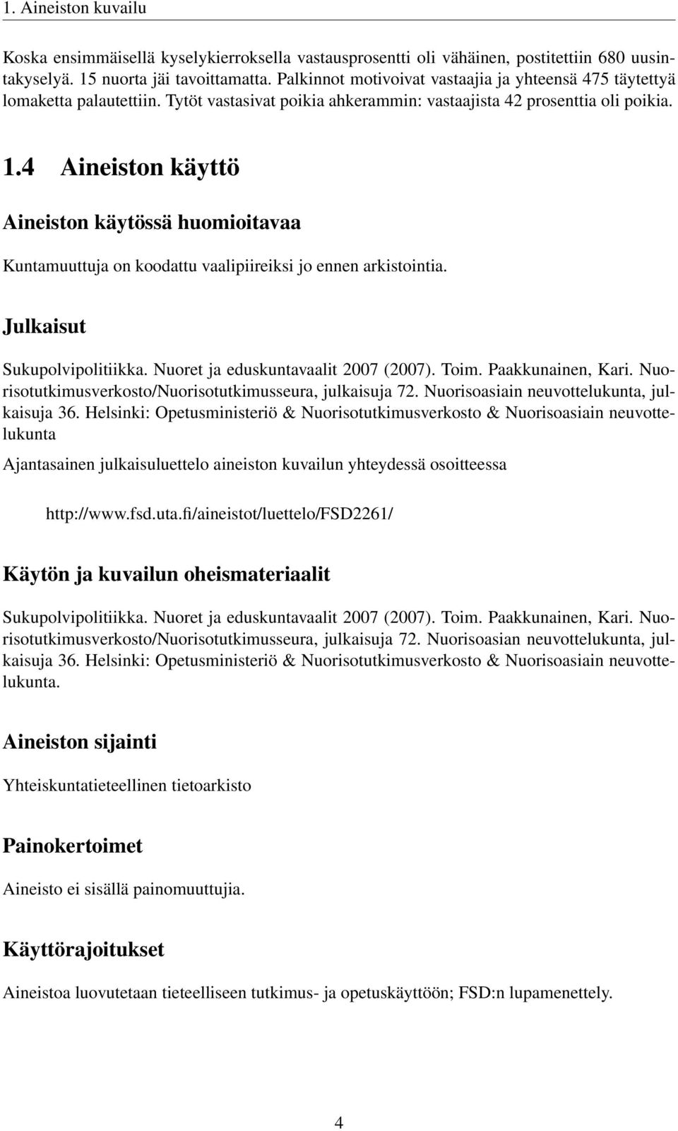 4 Aineiston käyttö Aineiston käytössä huomioitavaa Kuntamuuttuja on koodattu vaalipiireiksi jo ennen arkistointia. Julkaisut Sukupolvipolitiikka. Nuoret ja eduskuntavaalit 2007 (2007). Toim.