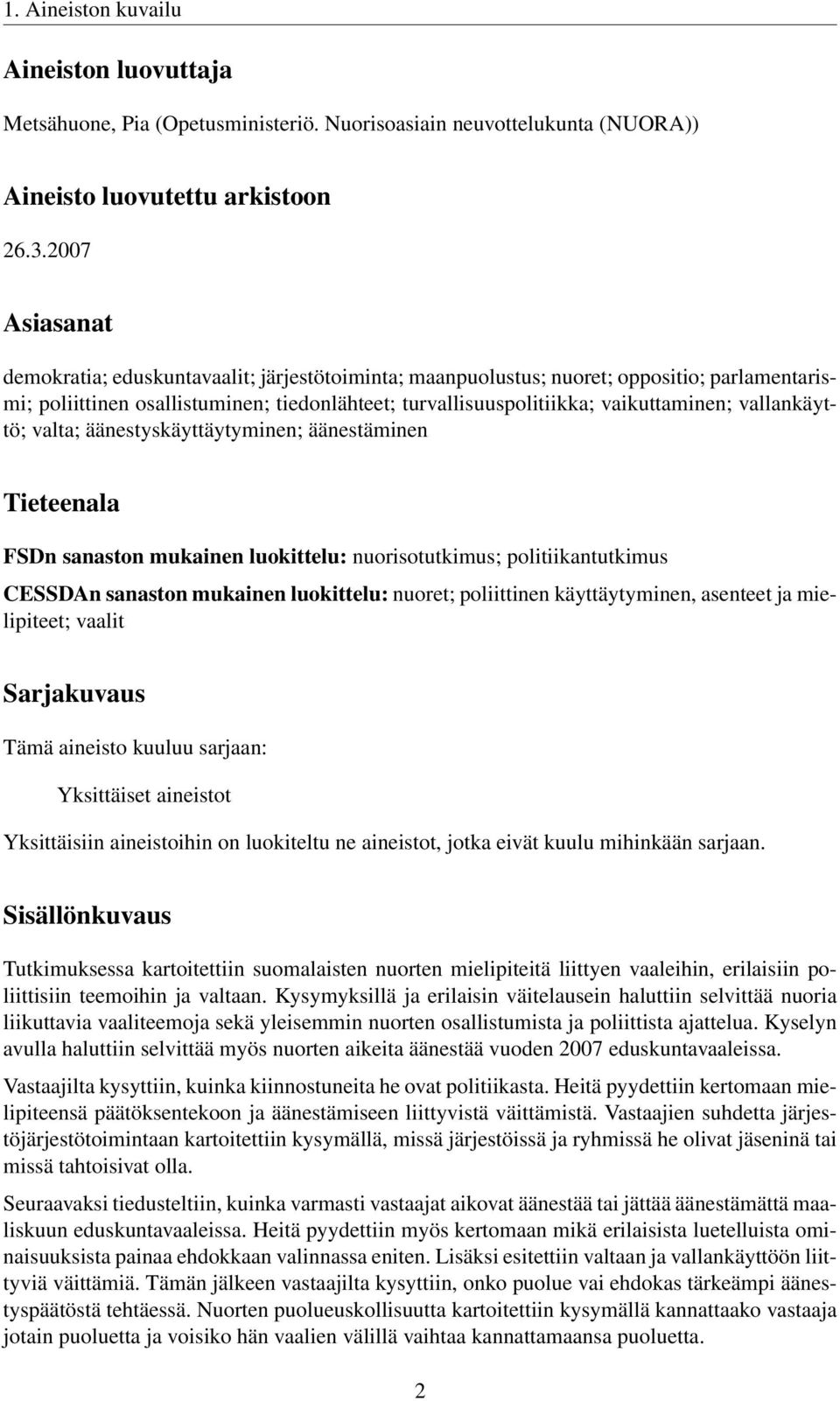 vallankäyttö; valta; äänestyskäyttäytyminen; äänestäminen Tieteenala FSDn sanaston mukainen luokittelu: nuorisotutkimus; politiikantutkimus CESSDAn sanaston mukainen luokittelu: nuoret; poliittinen