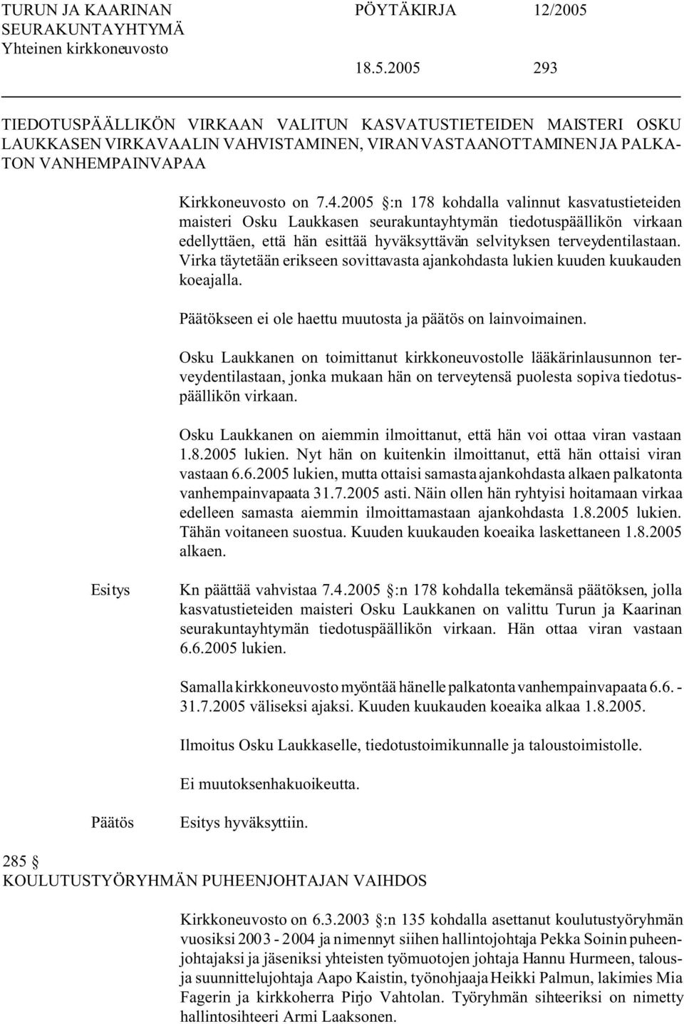 Virka täytetään erikseen sovittavasta ajankohdasta lukien kuuden kuukauden koeajalla. Päätökseen ei ole haettu muutosta ja päätös on lainvoimainen.