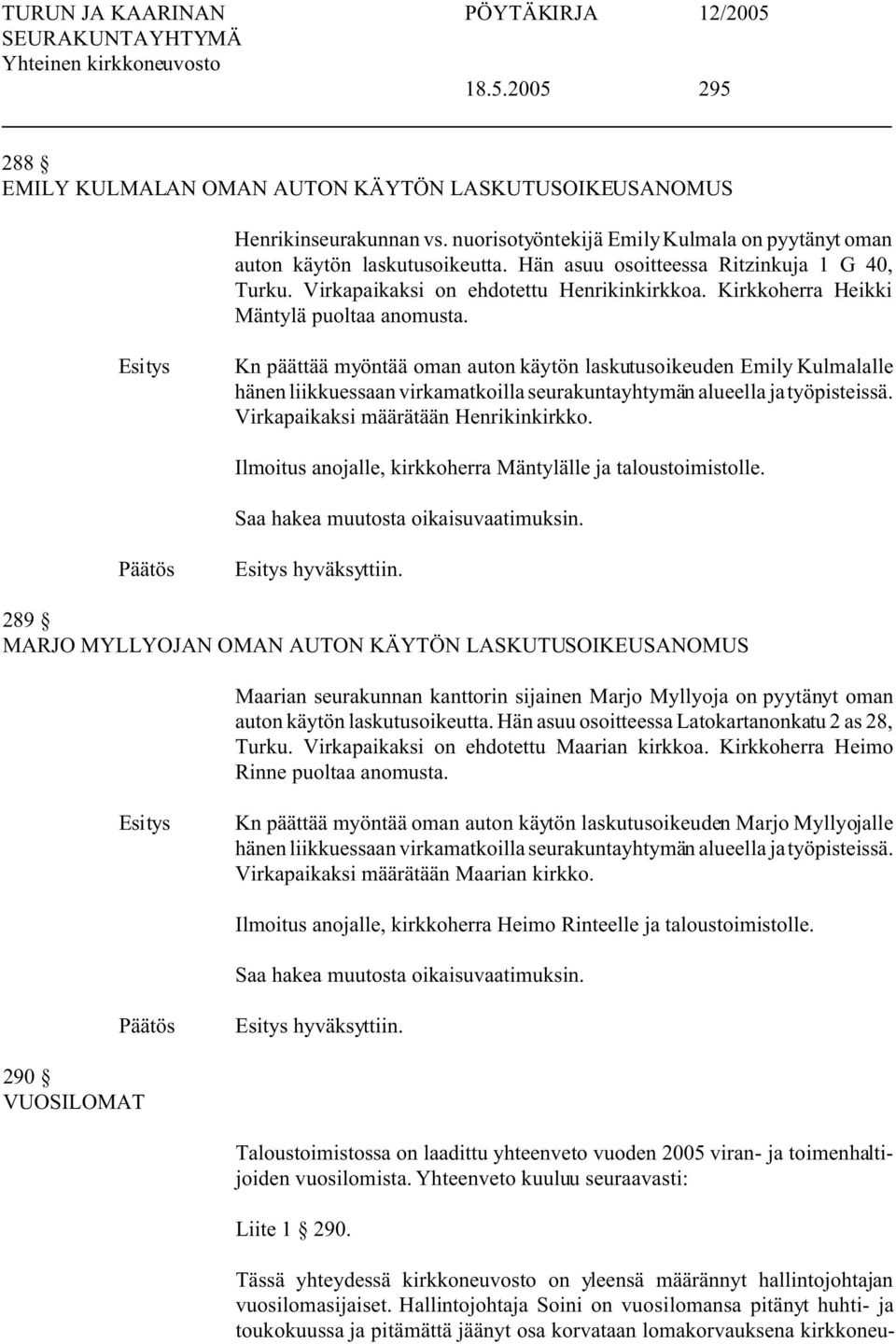 Kn päättää myöntää oman auton käytön laskutusoikeuden Emily Kulmalalle hänen liikkuessaan virkamatkoilla seurakuntayhtymän alueella ja työpisteissä. Virkapaikaksi määrätään Henrikinkirkko.