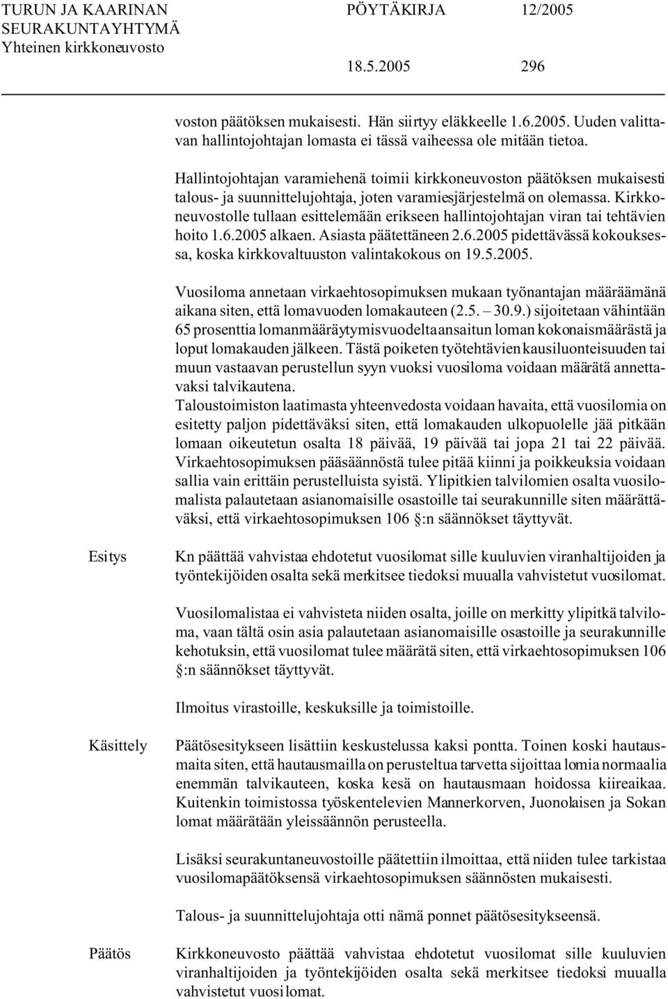 Kirkkoneuvostolle tullaan esittelemään erikseen hallintojohtajan viran tai tehtävien hoito 1.6.2005 alkaen. Asiasta päätettäneen 2.6.2005 pidettävässä kokouksessa, koska kirkkovaltuuston valintakokous on 19.